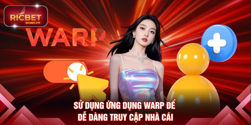 Sử dụng ứng dụng WARP để dễ dàng truy cập nhà cái