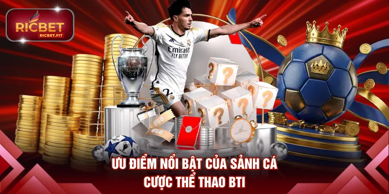 Ưu điểm nổi bật của sảnh cá cược thể thao BTI
